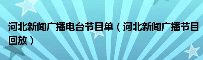 河北新聞廣播電臺節(jié)目單（河北新聞廣播節(jié)目回放）