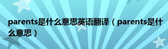parents是什么意思英語翻譯（parents是什么意思）