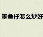 墨魚仔怎么炒好吃又嫩（墨魚仔怎么做好吃）