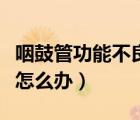 咽鼓管功能不良可以自愈嗎（咽鼓管功能不良怎么辦）