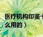 醫(yī)療機(jī)構(gòu)印鑒卡是干什么用的（印鑒卡是干什么用的）