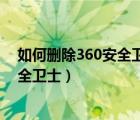 如何刪除360安全衛(wèi)士安全防護(hù)中心模塊（如何刪除360安全衛(wèi)士）