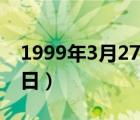 1999年3月27日陽歷是多少（1999年3月27日）