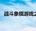 戰(zhàn)斗象棋游戲之王官方（網(wǎng)游之游戲之王）