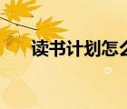 讀書計劃怎么寫（如何制定學(xué)習(xí)計劃）