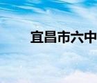 宜昌市六中招生范圍（宜昌市六中）