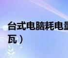臺式電腦耗電量是多少瓦（電腦耗電量是多少瓦）