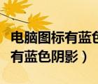 電腦圖標(biāo)有藍(lán)色陰影怎么去掉（電腦桌面圖標(biāo)有藍(lán)色陰影）