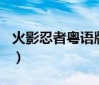 火影忍者粵語版720集（火影忍者粵語版全集）