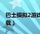 巴士摸擬2游戲大全（巴士模擬香港版怎么下載）