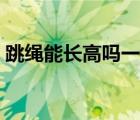 跳繩能長高嗎一天跳多少個（跳繩能長高嗎）