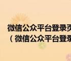 微信公眾平臺登錄頁面微信公眾號和企業(yè)微信的簡介分別是（微信公眾平臺登錄頁）