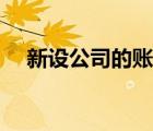 新設(shè)公司的賬務(wù)處理（新公司賬務(wù)處理）