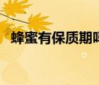 蜂蜜有保質期嗎會變酸嗎（蜂蜜有保質期）