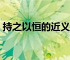 持之以恒的近義詞（持之以恒的意思是什么）