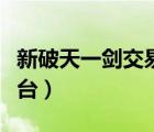 新破天一劍交易平臺官網(wǎng)（新破天一劍交易平臺）