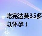 吃完達(dá)英35多久能懷孕（吃達(dá)英35后多久可以懷孕）