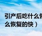 引產(chǎn)后吃什么恢復(fù)的快復(fù)好又快（引產(chǎn)后吃什么恢復(fù)的快）