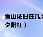 青山依舊在幾度夕陽紅作者（青山依舊在幾度夕陽紅）