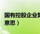 國(guó)有控股企業(yè)算國(guó)企嗎（國(guó)有控股企業(yè)是什么意思）