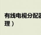有線電視分配器原理視頻（有線電視分配器原理）