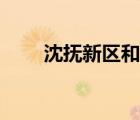 沈撫新區(qū)和沈撫新城（沈撫新城吧）