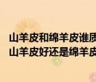 山羊皮和綿羊皮誰質(zhì)量好誰價格高（山羊皮和綿羊皮哪個好 山羊皮好還是綿羊皮好 最好能說出山）