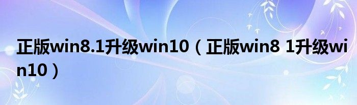 正版win8.1升級win10（正版win8 1升級win10）