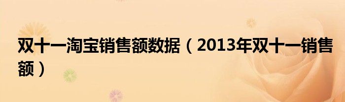 雙十一淘寶銷售額數(shù)據(jù)（2013年雙十一銷售額）