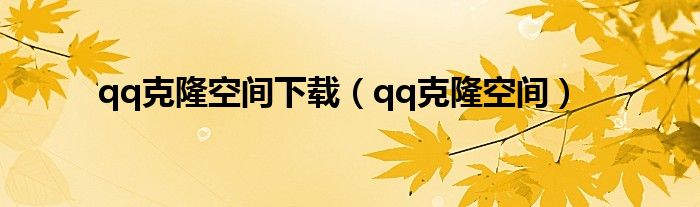 qq克隆空間下載（qq克隆空間）