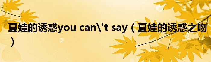 夏娃的誘惑you can't say（夏娃的誘惑之吻）