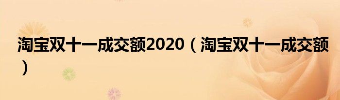 淘寶雙十一成交額2020（淘寶雙十一成交額）