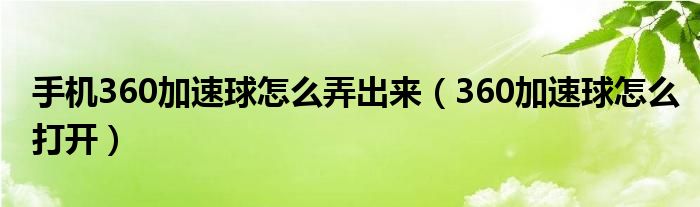 手機360加速球怎么弄出來（360加速球怎么打開）