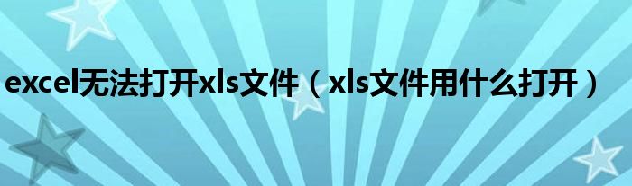 excel無法打開xls文件（xls文件用什么打開）