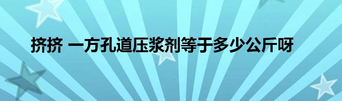 擠擠 一方孔道壓漿劑等于多少公斤呀