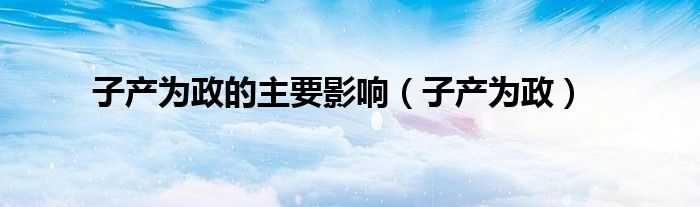 子產(chǎn)為政的主要影響（子產(chǎn)為政）