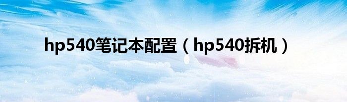 hp540筆記本配置（hp540拆機(jī)）