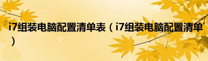 i7組裝電腦配置清單表（i7組裝電腦配置清單）