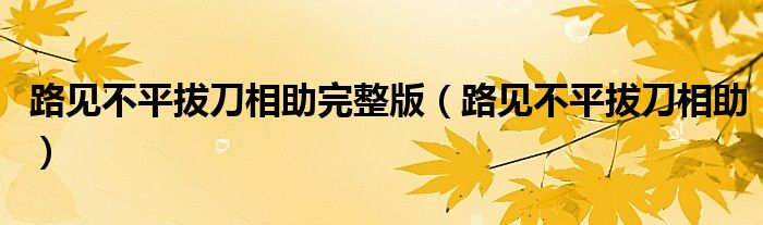 路見不平拔刀相助完整版（路見不平拔刀相助）