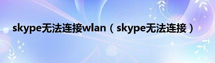 skype無法連接wlan（skype無法連接）