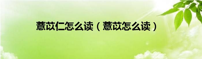 薏苡仁怎么讀（薏苡怎么讀）