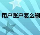 用戶賬戶怎么刪除數(shù)據(jù)（用戶賬戶怎么刪除）