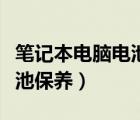 筆記本電腦電池保養(yǎng)正確方法（筆記本電腦電池保養(yǎng)）