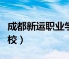 成都新運(yùn)職業(yè)學(xué)校（成都有哪些公辦的職業(yè)學(xué)校）