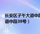 長安區(qū)子午大道中段39號在哪個鎮(zhèn)?（西安市長安區(qū)子午大道中段39號）
