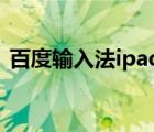 百度輸入法ipad 小鍵盤（百度輸入法ipad）