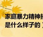 家庭暴力精神損害賠償（家庭暴力中精神暴力是什么樣子的）