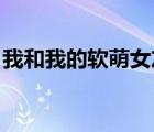 我和我的軟萌女友戀愛(ài)日常 小說(shuō)（寵物鯊魚）