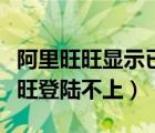 阿里旺旺顯示已經(jīng)登錄不能重復(fù)登錄（阿里旺旺登陸不上）