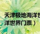 天津極地海洋世界門票怎么預約（天津極地海洋世界門票）